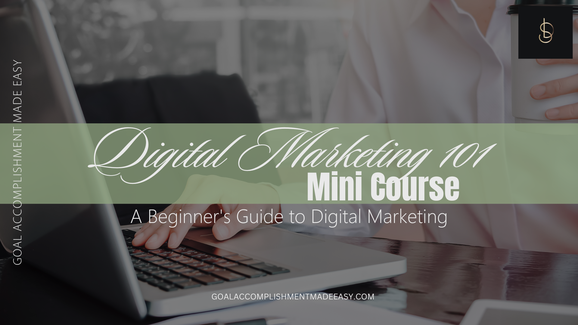 Digital Marketing 101 MINI Course - Goal Accomplishment Made Easy